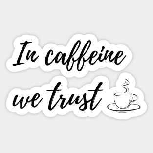 In Caffeine We Trust for Coffee Lovers Sticker